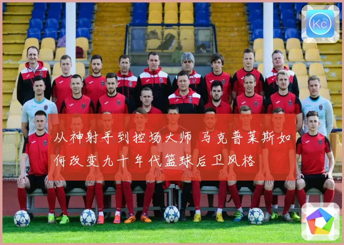 从神射手到控场大师 马克普莱斯如何改变九十年代篮球后卫风格